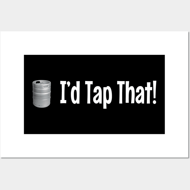 I'd Tap That ~ Keg Wall Art by RainingSpiders